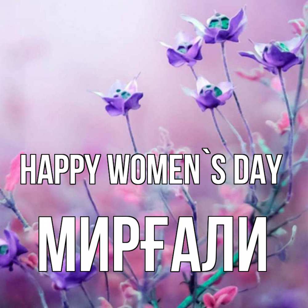 Greetings card с именем, МИРҒАЛИ happy women`s day международный женский день 2 Greetings with text for free download 